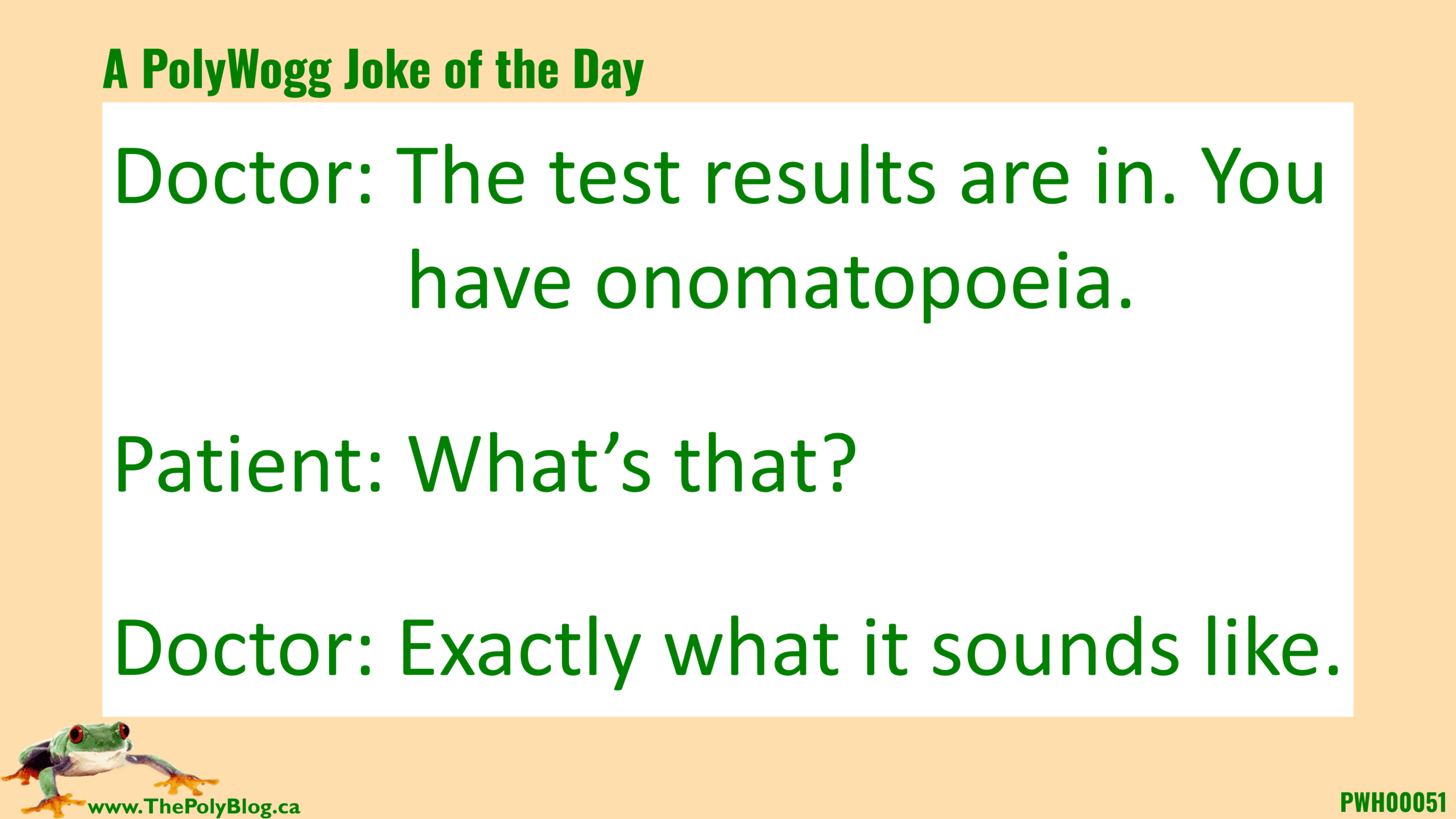 Doctor: The test results are in. You have onomatopoeia.  Patient: What’s that?  Doctor: Exactly what it sounds like.