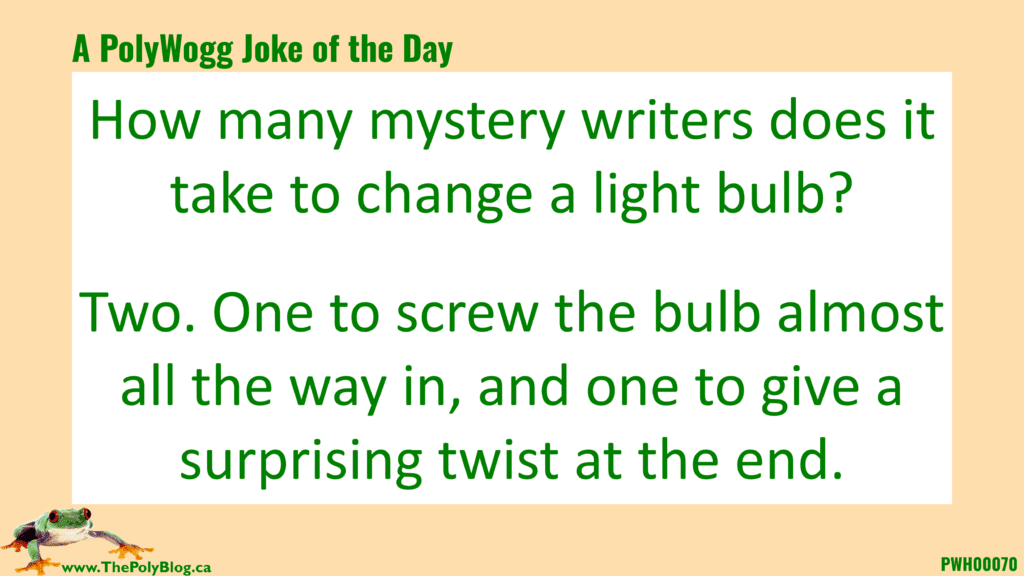 How many mystery writers does it take to change a light bulb?  Two. One to screw the bulb almost all the way in, and one to give a surprising twist at the end.